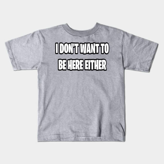 I don’t want to be here either Kids T-Shirt by Orchid's Art